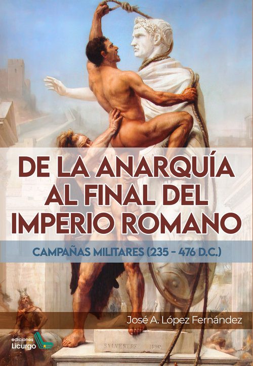 DE LA ANARQUÍA AL FINAL DEL IMPERIO ROMANO CAMPAÑAS MILITARES (235-476 D.C.)