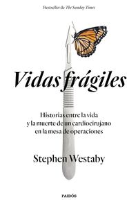 VIDAS FRÁGILES. HISTORIAS ENTRE LA VIDA Y LA MUERTE DE UN CARDIOCIRUJANO EN LA MESA DE OPERACIONES