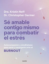 SÉ AMABLE CONTIGO MISMO PARA COMBATIR EL ESTRÉS                                 AUTOCOMPASIÓN Y MIND