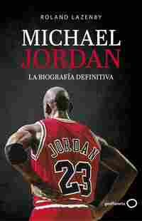 MICHAEL JORDAN. LA BIOGRAFIA DEFINITIVA