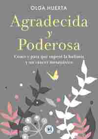 AGRADECIDA Y PODEROSA. CÓMO Y PARA QUÉ SUPERÉ LA BULIMIA Y UN CÁNCER METASTÁSICO