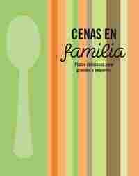 CENAS EN FAMILIA. PLATOS DELICIOSOS PARA GRANDES Y PEQUEÑOS
