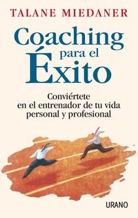 COACHING PARA EL EXITO. CONVIERTETE ENTRENADOR VIDA PERSONAL Y PROFESIONAL