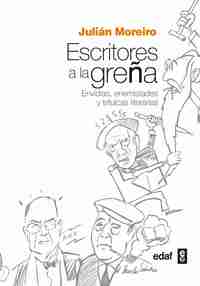 ESCRITORES A LA GREÑA. ENVIDIAS, ENEMISTADES Y TRIFULCAS LITERARIAS