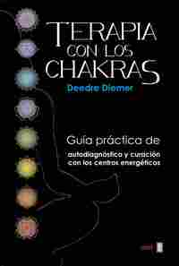 TERAPIA CON LOS CHAKRAS. GUÍA PRÁCTICA DE AUTODIAGNÓSTICO Y CURACIÓN CON LOS CENTROS ENERGÉTICOS