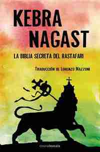 KEBRA NAGAST; LA BIBLIA SECRETA DEL RASTAFARI