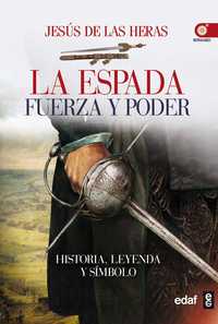 LA ESPADA. FUERZA Y PODER. HISTORIA, LEYENDA Y SIMBOLO