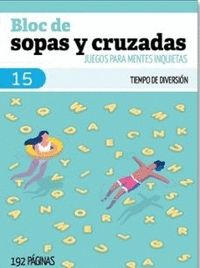 BLOC DE SOPAS Y CRUZADAS, 15. JUEGOS PARA MENTES INQUIETAS. TIEMPO DE DIVERSIÓN
