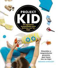 PROJECT KID. 100Á INGENIOSAS MANUALIDADES PARA DISFRUTAR CON TUS HIJOS