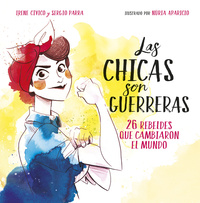 LAS CHICAS SON GUERRERAS. 26 REBELDES QUE CAMBIARON EL MUNDO