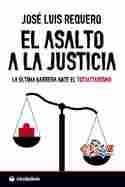 ASALTO A LA JUSTICIA ULTIMA BARRERA ANTE EL TOTALITARISMO