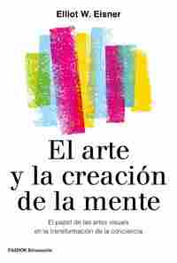 EL ARTE Y LA CREACIÓN DE LA MENTE. EL PAPEL DE LAS ARTES VISUALES EN LA TRANSFORMACIÓN DE LA CONCIEN