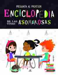 ENCICLOPEDIA DE LAS COSAS ASOMBROSAS. PREGUNTA AL PROFESOR