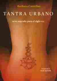 TANTRA URBANO. SEXO SAGRADO PARA EL SIGLO XXI