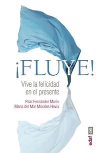FLUYE!. VIVIE LA FELICIDAD EN EL PRENSENTE