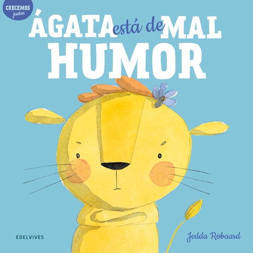ÁGATA ESTÁ DE MAL HUMOR. CRECEMOS JUNTOS.