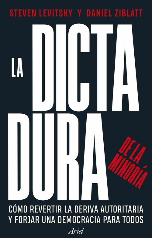 LA DICTADURA DE LA MINORÍA. CÓMO REVERTIR LA DERIVA AUTORITARIA Y FORJAR UNA DEMOCRACIA PARA TODOS