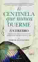 EL CENTINELA QUE NUNCA DUERME. EL CEREBRO: CÓMO FUNCIONA Y CÓMO GUÍA AL SER HUMANO, DESCUBRA LAS LEY