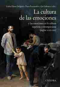 LA CULTURA DE EMOCIONES Y LAS EMOCIONES EN LA CULTURA ESPAÑOLA CONTEMPORÁNEA (SIGLOS XVIII-XXI)