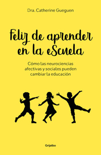 FELIZ DE APRENDER EN LA ESCUELA. CÓMO LA NEUROCIENCIAS AFECTIVAS Y SOCIALES PUEDEN CAMBIAR EDUCACIÓN