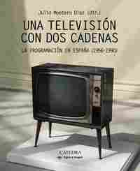 UNA TELEVISIÓN CON DOS CADENAS. LA PROGRAMACIÓN EN ESPAÑA (1956-1990)