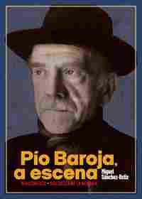 PIO BAROJA A ESCENA. UNA BIOGRAFÍA A CONTRAPELO
