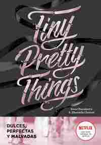TINY PRETTY THINGS. DULCES, PERFECTAS Y MALVADAS