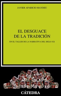 EL DESGUACE DE LA TRADICIÓN. EN EL TALLER DE LA NARRATIVA DEL SIGLO XX