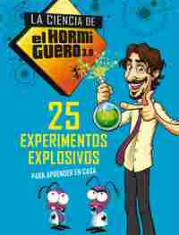 LA CIENCIA DEL HORMIGUERO: 25 EXPERIMENTOS EXPLOSIVOS PARA APRENDER EN CASA