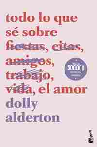 TODO LO QUE SÉ SOBRE (FIESTAS, CITAS, AMIGOS, TRABAJO, VIDA) EL AMOR