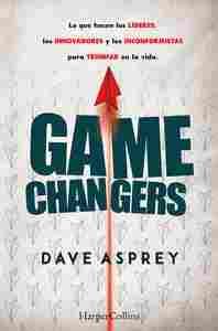 GAME CHANGERS.LO QUE HACEN LOS LIDERES, LOS INNOVADORES Y LOS INCONFORMISTAS PARA TRIUNFAR EN LA VID