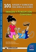 (6-8 AÑOS) 101 JUEGOS Y EJERCICIOS DE IMAGEN Y PERCEPCIÓN CORPORAL