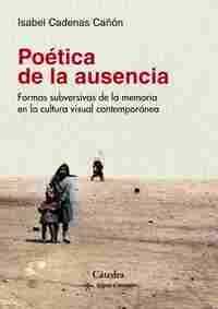 POÉTICA DE LA AUSENCIA. FORMAS SUBVERSIVAS DE LA MEMORIA  EN LA CULTURA VISUAL CONTEMPORÁNEA