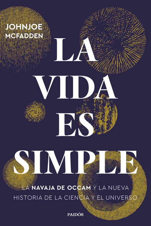 LA VIDA ES SIMPLE. LA NAVAJA DE OCCAM Y LA NUEVA HISTORIA DE LA CIENCIA Y EL UNIVERSO