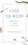 VIVIR SIN MIEDO. COMO VENCER LOS TEMORES Y LAS FOBIAS