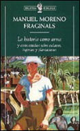HISTORIA COMO ARMA Y OTROS ESTUDIOS SOBRE ESCLAVOS INGENIOS Y PLANTACI