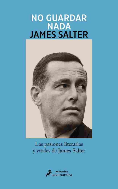 NO GUARDAR NADA. LAS PASIONES LITERARIAS Y VITALES DE JAMES SALTER