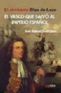 EL VASCO QUE SALVO AL IMPERIO ESPAÑOL. BLAS DE LEZO
