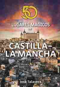 50 LUGARES MAGICOS DE CASTILLA-LA MANCHA