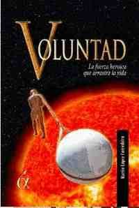 VOLUNTAD. LA FUERZA HEROICA QUE ARRASTRA LA VIDA