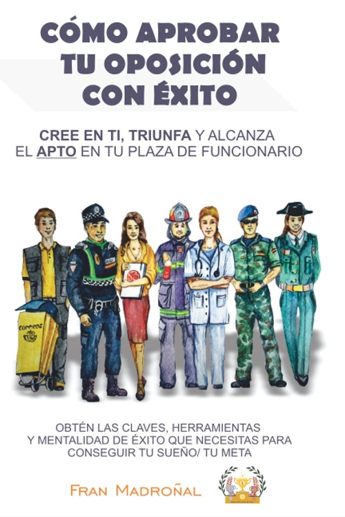 CÓMO APROBAR TU OPOSICIÓN CON ÉXITO: CREE EN TI, TRIUNFA Y ALCANZA EL APTO EN TU PLAZA DE FUNCIONARI