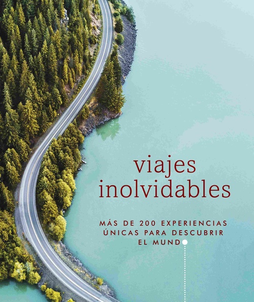 VIAJES INOLVIDABLES. MÁS DE 200 EXPERIENCIAS UNICAS PARA DESCUBRIR EL MUNDO