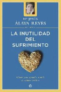 LA INUTILIDAD DEL SUFRIMIENTO. CLAVES PARA APRENDER A VIVIR DE MANERA POSITIVA