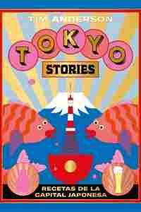 TOKYO STORIES. RECETAS DE LA CAPITAL JAPONESA