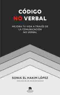 CÓDIGO NO VERBAL. MEJORA TU VIDA A TRAVÉS DE LA COMUNICACIÓN NO VERBAL