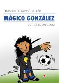 MAGICO GONZALEZ. DETRAS DE UN GENIO