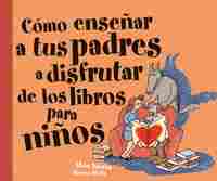 COMO ENSEÑAR A TUS PADRES A DISFRUTAR DE LOS LIBROS PARA NIÑOS