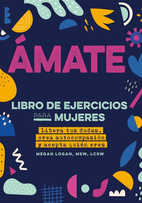 ÁMATE. LIBERA TUS DUDAS, CREA AUTOCOMPASIÓN Y ACEPTA QUIÉN ERES