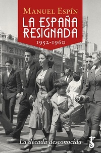LA ESPAÑA RESIGNADA 1952-1960. LA DÉCADA DESCONOCIDA
