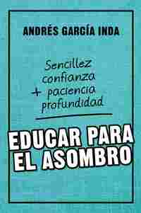 EDUCAR PARA EL ASOMBRO. SENCILLEZ, CONFIANZA, PACIENCIA Y PROFUNDIDAD
